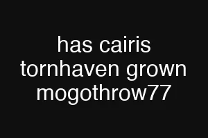 has cairis tornhaven grown mogothrow77